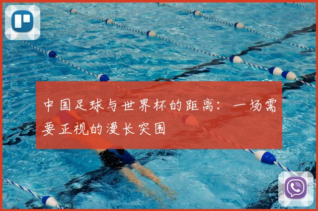 中国足球与世界杯的距离：一场需要正视的漫长突围