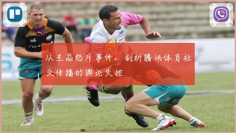从王晶怒斥事件，剖析腾讯体育社交传播的舆论失控
